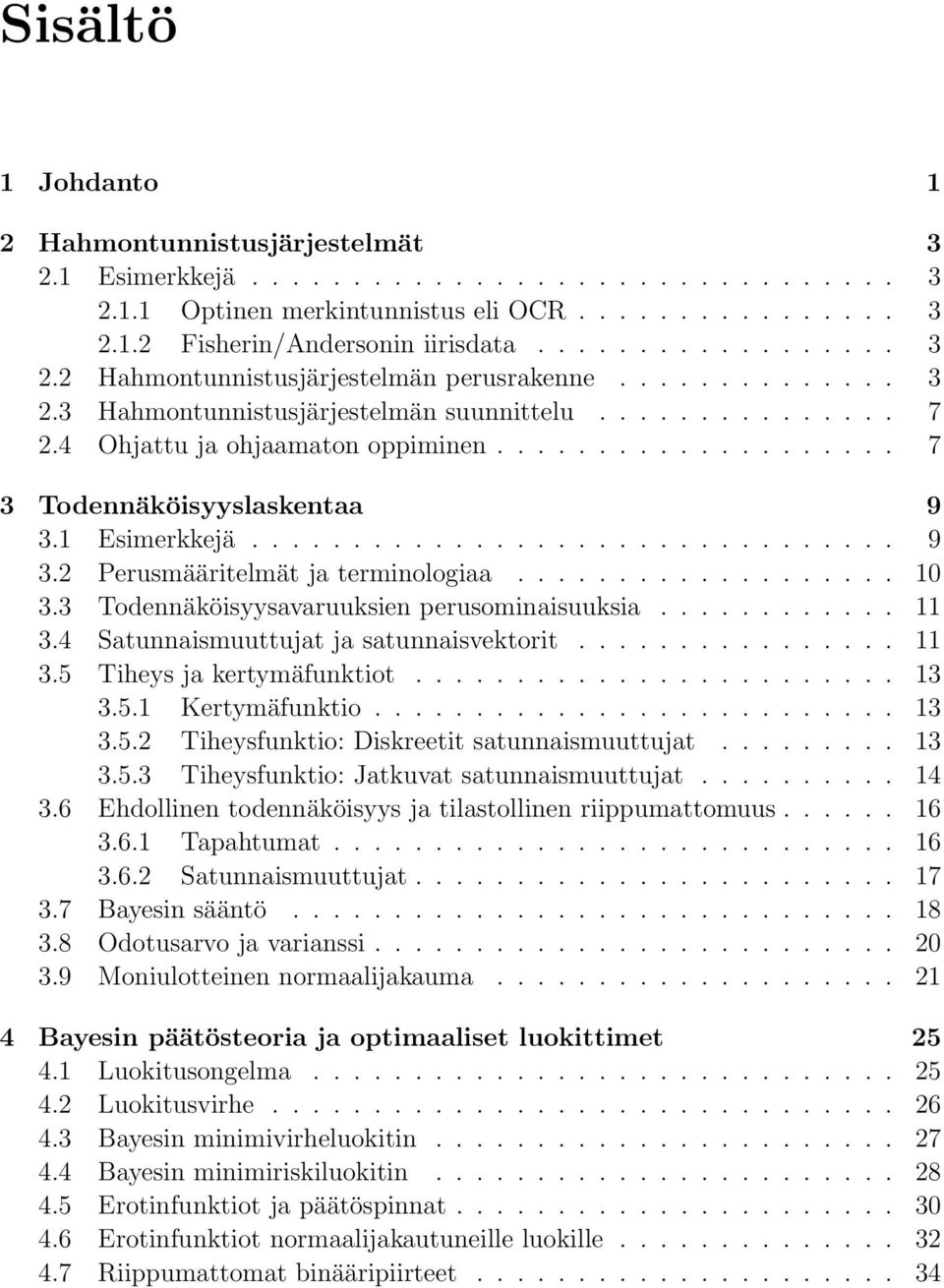 1 Esimerkkejä................................ 9 3.2 Perusmääritelmät ja terminologiaa................... 10 3.3 Todennäköisyysavaruuksien perusominaisuuksia............ 11 3.