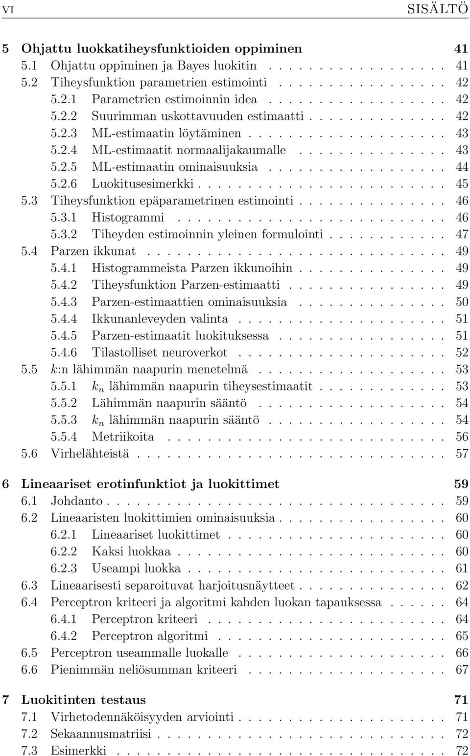 ................. 44 5.2.6 Luokitusesimerkki......................... 45 5.3 Tiheysfunktion epäparametrinen estimointi............... 46 5.3.1 Histogrammi........................... 46 5.3.2 Tiheyden estimoinnin yleinen formulointi.