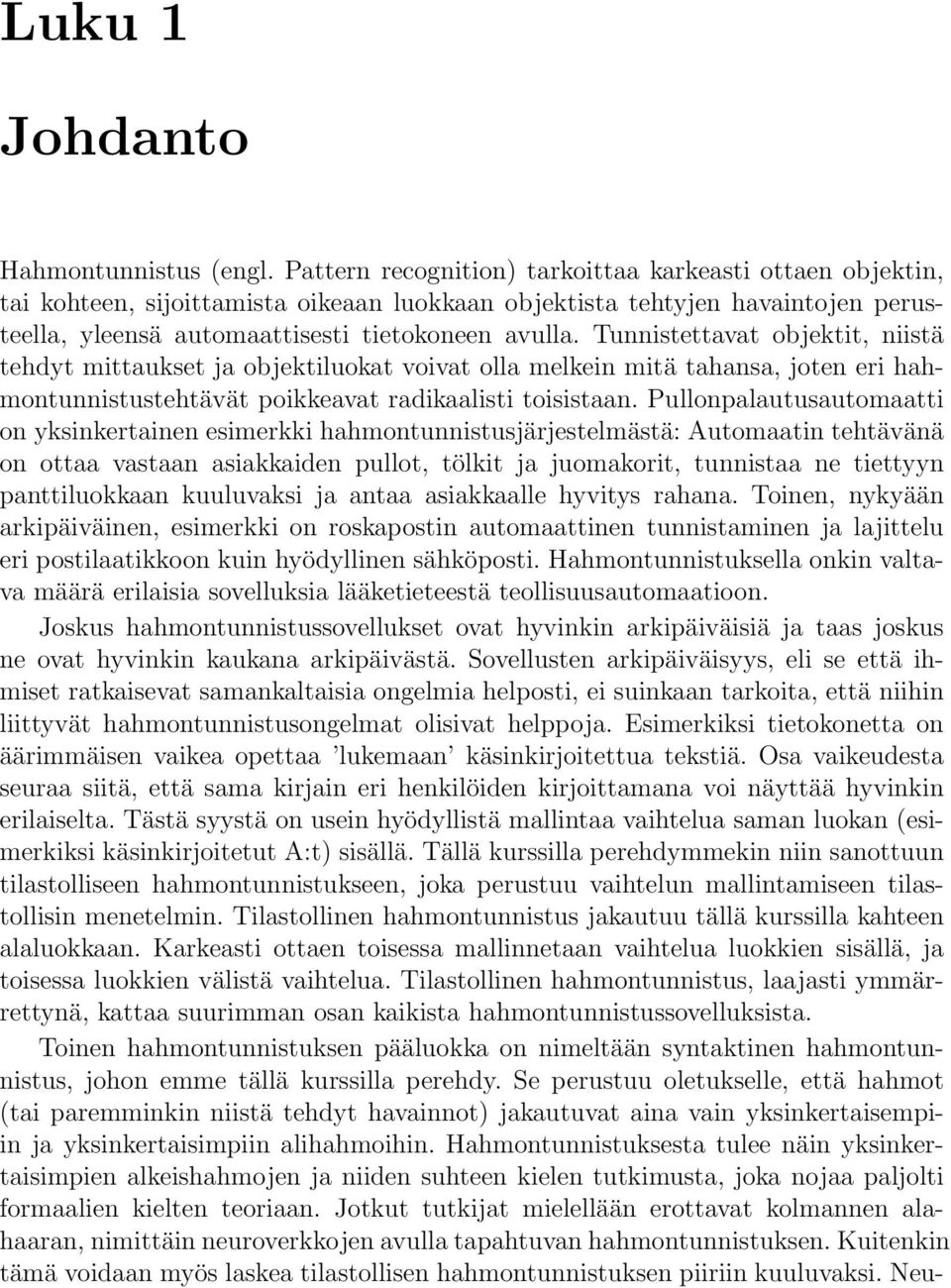 Tunnistettavat objektit, niistä tehdyt mittaukset ja objektiluokat voivat olla melkein mitä tahansa, joten eri hahmontunnistustehtävät poikkeavat radikaalisti toisistaan.