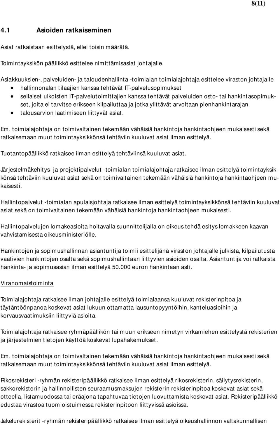 IT-palvelutoimittajien kanssa tehtävät palveluiden osto- tai hankintasopimukset, joita ei tarvitse erikseen kilpailuttaa ja jotka ylittävät arvoltaan pienhankintarajan talousarvion laatimiseen