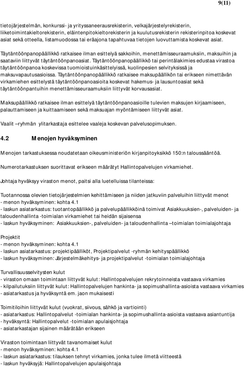 Täytäntöönpanopäällikkö ratkaisee ilman esittelyä sakkoihin, menettämisseuraamuksiin, maksuihin ja saataviin liittyvät täytäntöönpanoasiat.