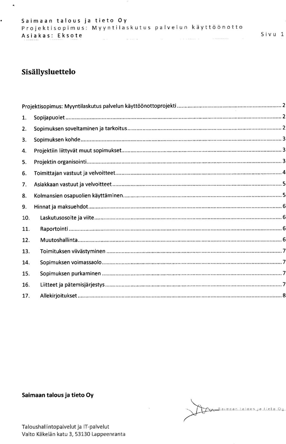 Asiakkaan vastuut ja velvoitteet...5 8. Kolm ansien osapuolien käyttäminen... 5 9. Hinnat ja maksuehdot... 6 10. Laskutusosoite ja viite...... 6 11. Raportointi... 6 12. Muutosh alli nta... 6 13.