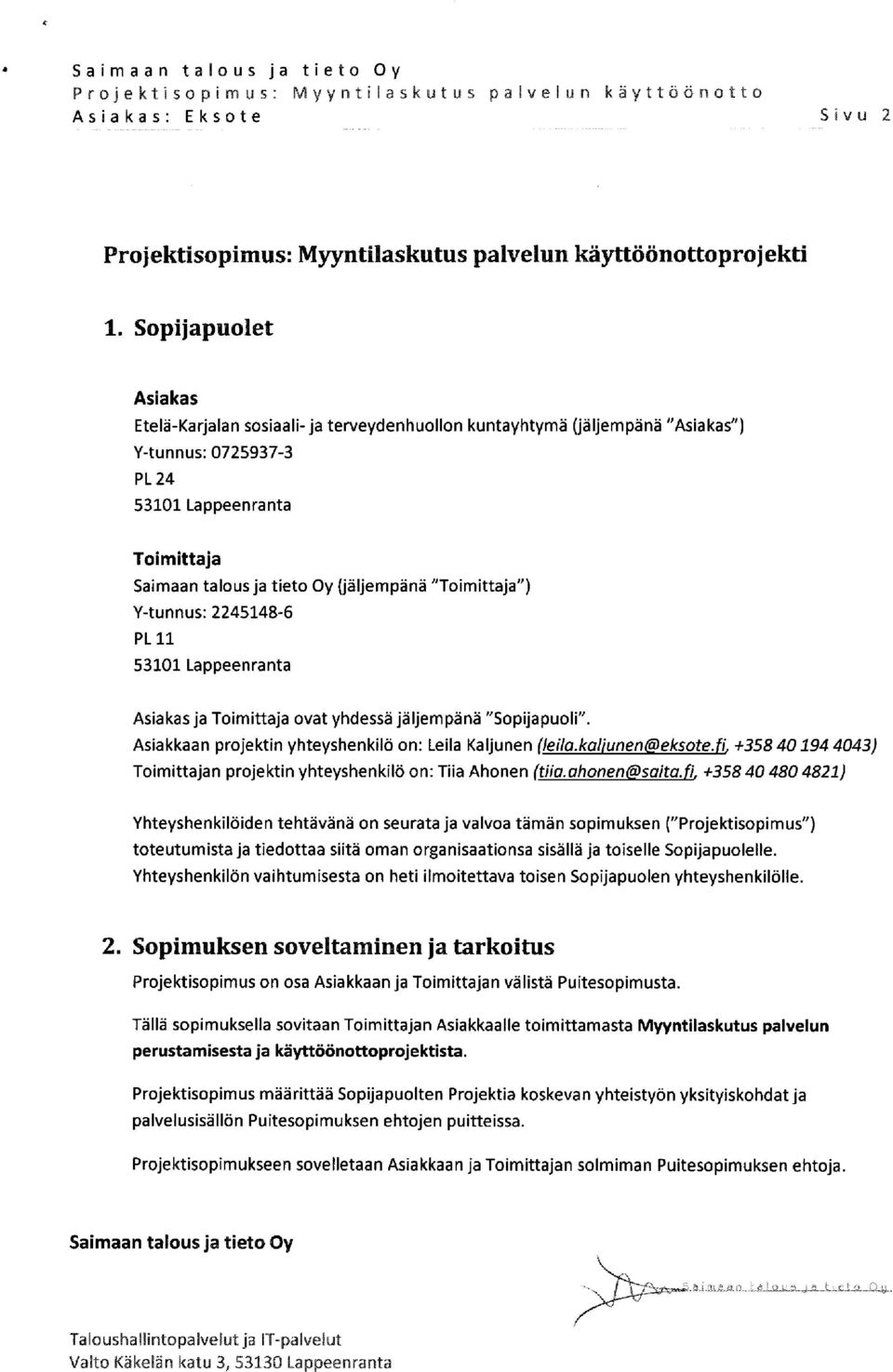 (jäljempänä "Toimittaja") Y-tunnus: 2245148-6 PL 11 53101 Lappeenranta Asiakas ja Toimittaja ovat yhdessä jäljempänä "Sopijapuoli". Asiakkaan projektin yhteyshenkilö on: Leila Kaljunen (leila.