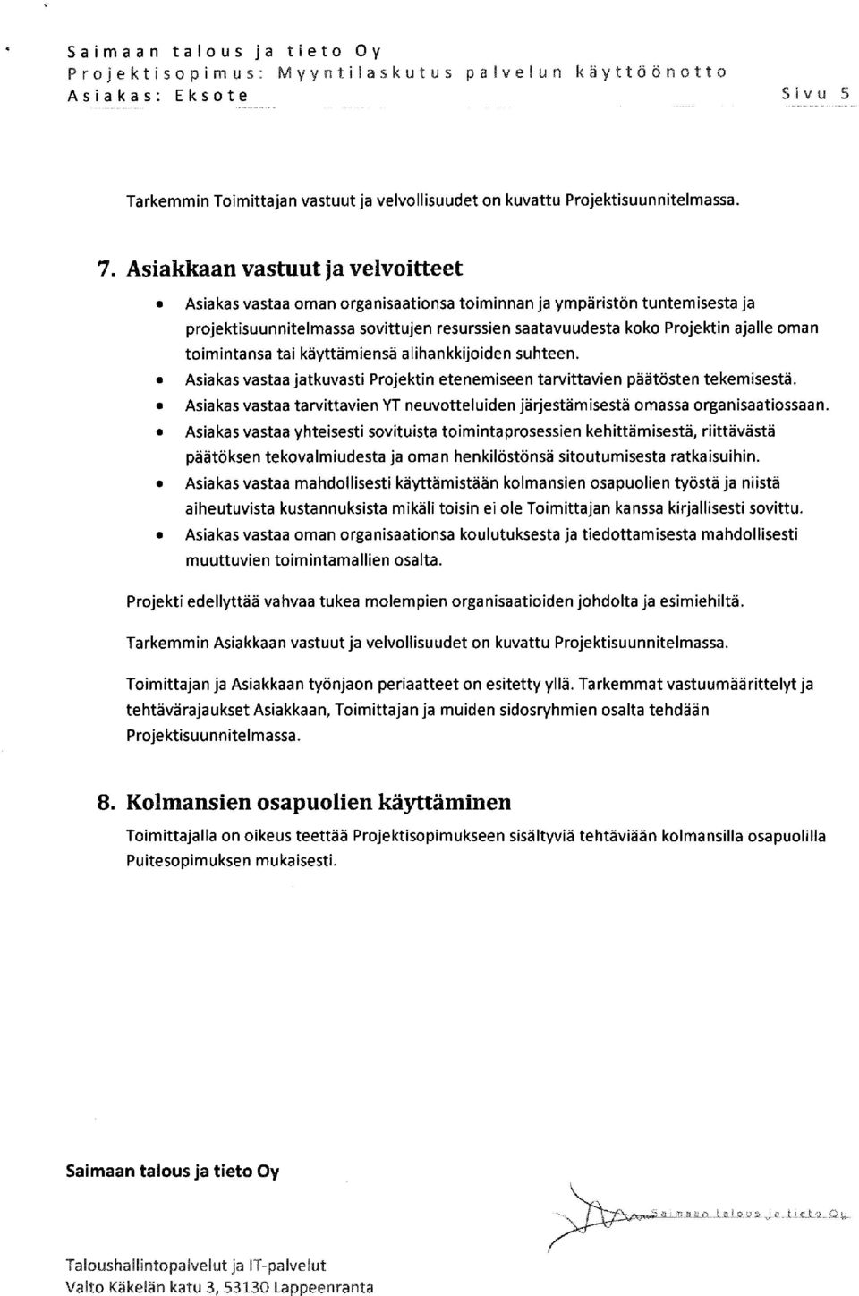 ajalle oman toimintansa tai käyttämiensä alihankkijoiden suhteen. Asiakas vastaa jatkuvasti Projektin etenemiseen tarvittavien päätösten tekemisestä.