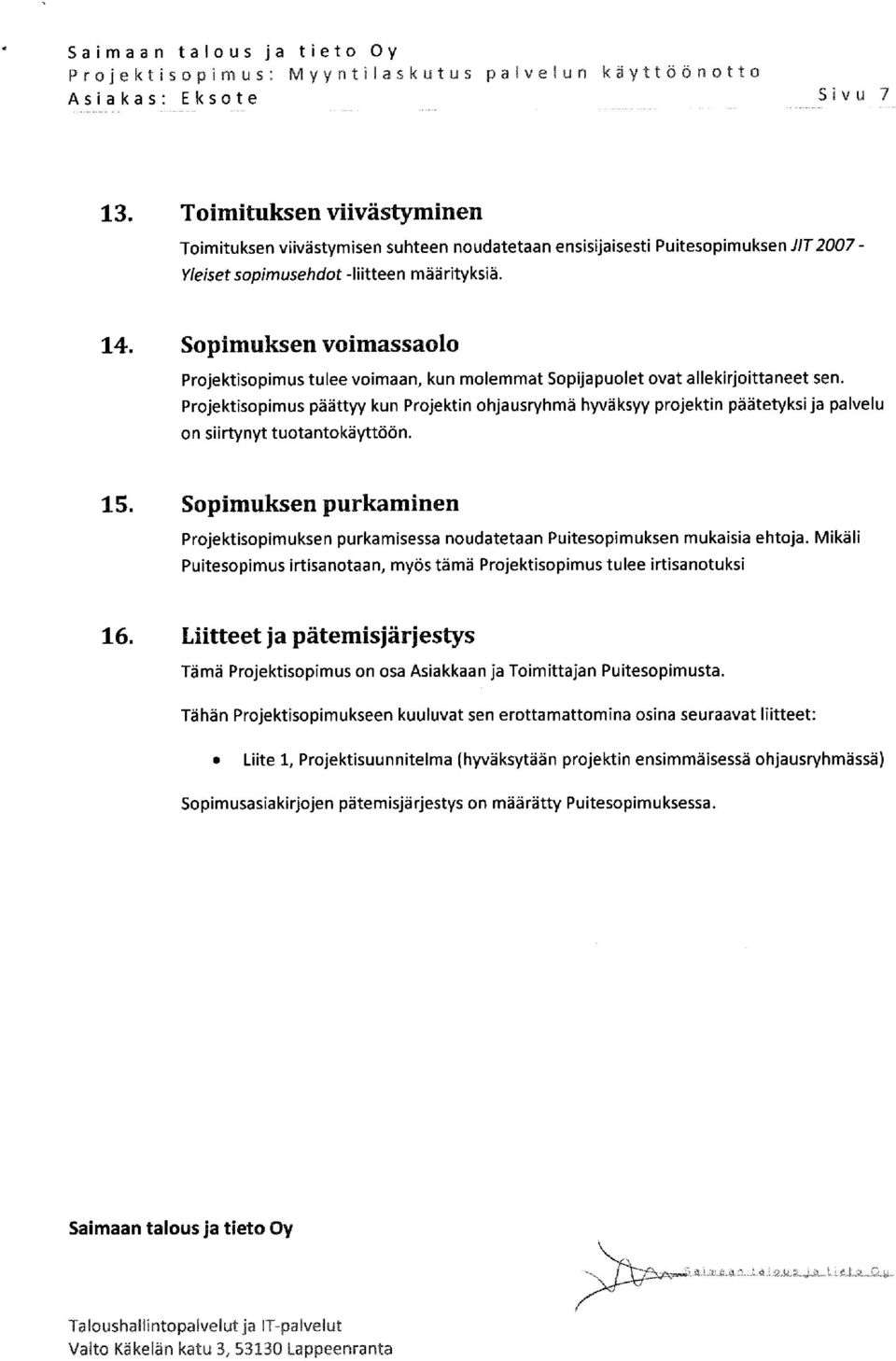 S o p i m u k s e n v o i m a s s a o l o Projektisopimus tulee voimaan, kun molemmat Sopijapuolet ovat allekirjoittaneet sen.