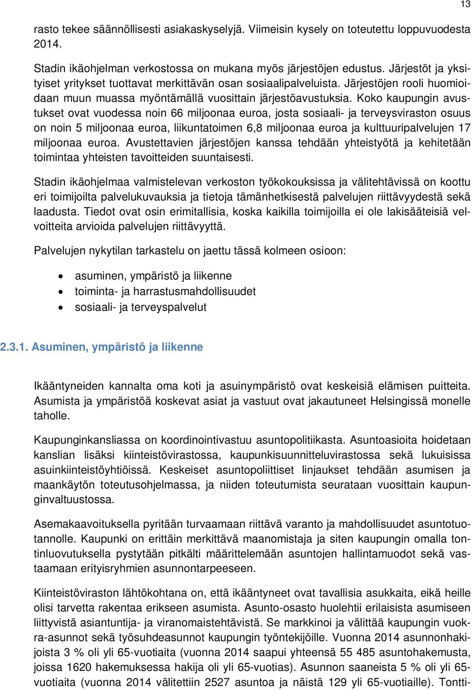 Koko kaupungin avustukset ovat vuodessa noin 66 miljoonaa euroa, josta sosiaali- ja terveysviraston osuus on noin 5 miljoonaa euroa, liikuntatoimen 6,8 miljoonaa euroa ja kulttuuripalvelujen 17