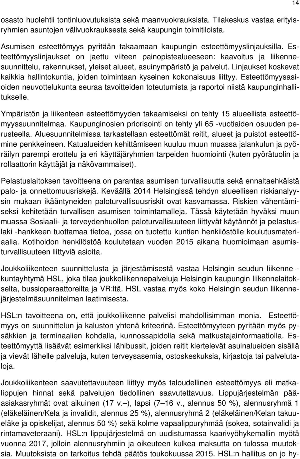 Esteettömyyslinjaukset on jaettu viiteen painopistealueeseen: kaavoitus ja liikennesuunnittelu, rakennukset, yleiset alueet, asuinympäristö ja palvelut.