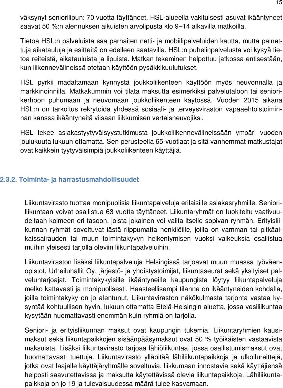 HSL:n puhelinpalvelusta voi kysyä tietoa reiteistä, aikatauluista ja lipuista. Matkan tekeminen helpottuu jatkossa entisestään, kun liikennevälineissä otetaan käyttöön pysäkkikuulutukset.
