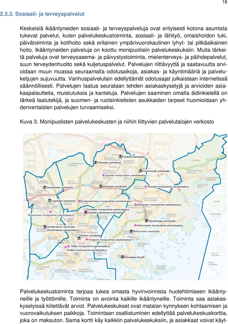 tuki, päivätoiminta ja kotihoito sekä erilainen ympärivuorokautinen lyhyt- tai pitkäaikainen hoito. Ikääntyneiden palveluja on koottu monipuolisiin palvelukeskuksiin.