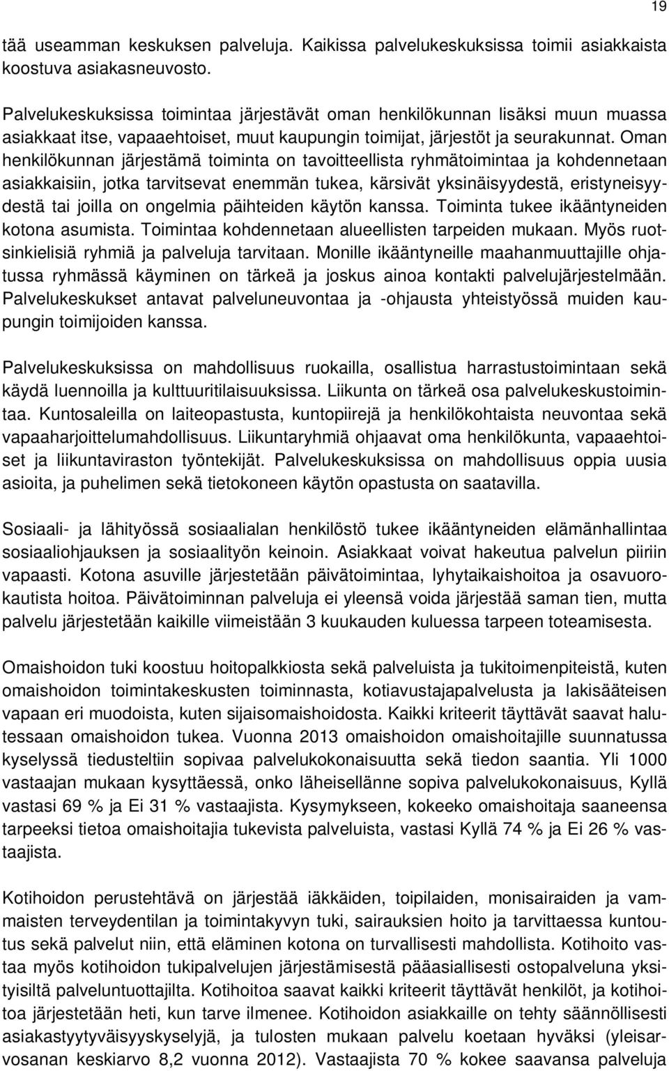 Oman henkilökunnan järjestämä toiminta on tavoitteellista ryhmätoimintaa ja kohdennetaan asiakkaisiin, jotka tarvitsevat enemmän tukea, kärsivät yksinäisyydestä, eristyneisyydestä tai joilla on