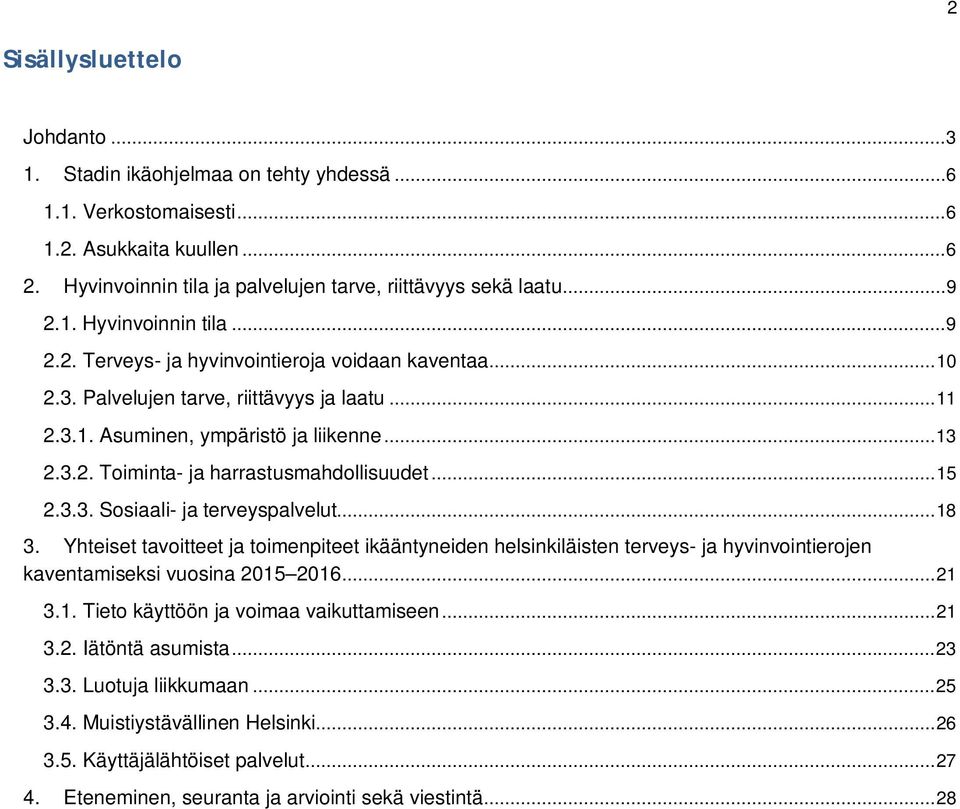 .. 15 2.3.3. Sosiaali- ja terveyspalvelut... 18 3. Yhteiset tavoitteet ja toimenpiteet ikääntyneiden helsinkiläisten terveys- ja hyvinvointierojen kaventamiseksi vuosina 2015 2016... 21 3.1. Tieto käyttöön ja voimaa vaikuttamiseen.