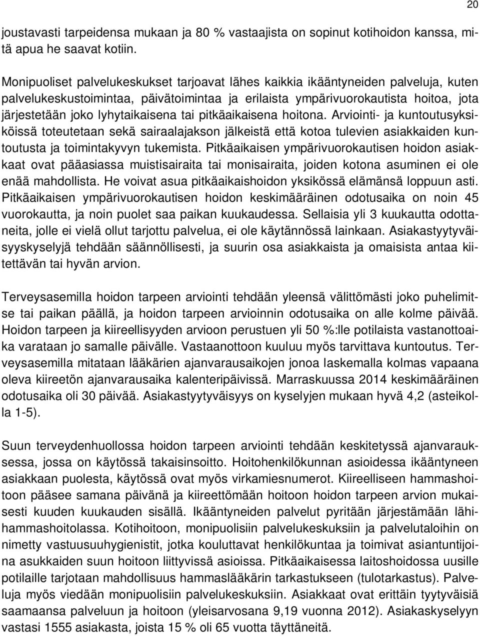lyhytaikaisena tai pitkäaikaisena hoitona. Arviointi- ja kuntoutusyksiköissä toteutetaan sekä sairaalajakson jälkeistä että kotoa tulevien asiakkaiden kuntoutusta ja toimintakyvyn tukemista.