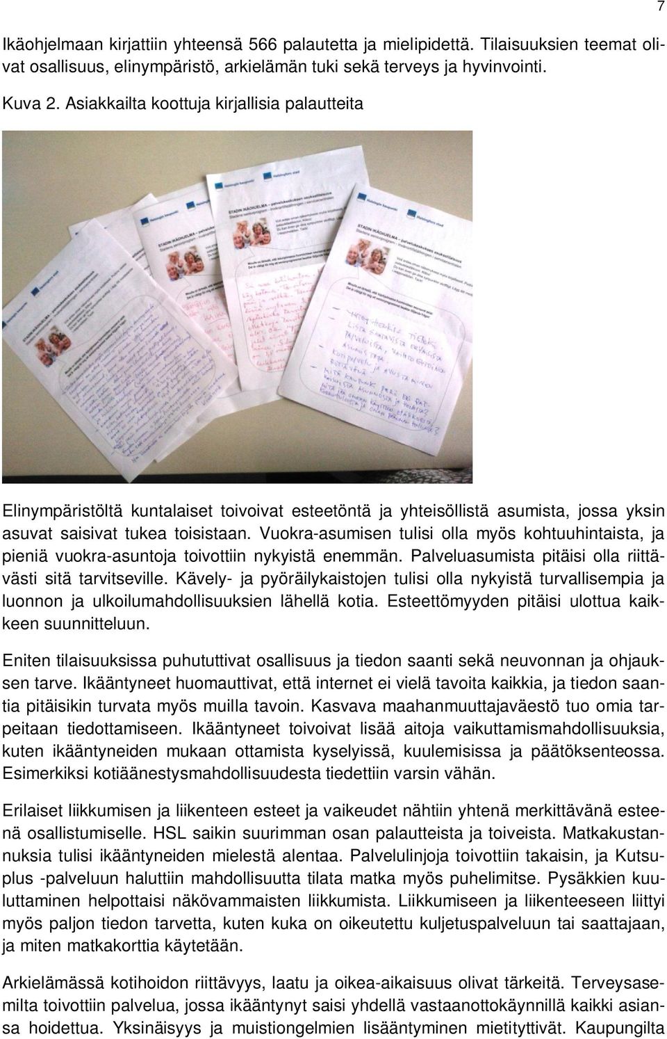 Vuokra-asumisen tulisi olla myös kohtuuhintaista, ja pieniä vuokra-asuntoja toivottiin nykyistä enemmän. Palveluasumista pitäisi olla riittävästi sitä tarvitseville.