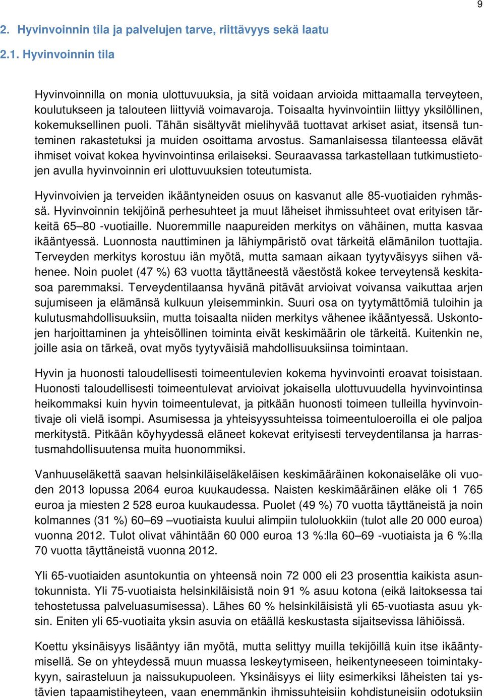 Toisaalta hyvinvointiin liittyy yksilöllinen, kokemuksellinen puoli. Tähän sisältyvät mielihyvää tuottavat arkiset asiat, itsensä tunteminen rakastetuksi ja muiden osoittama arvostus.