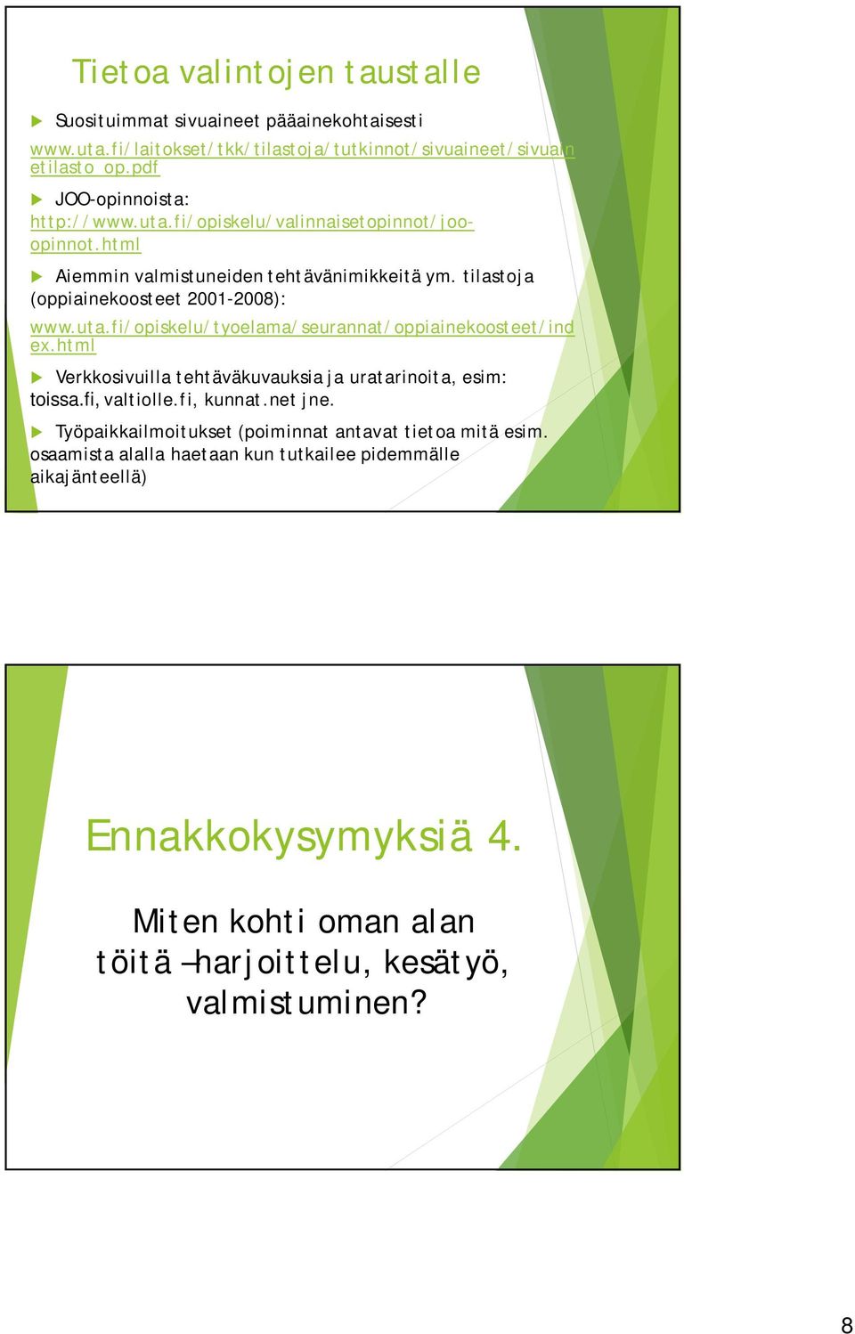 uta.fi/opiskelu/tyoelama/seurannat/oppiainekoosteet/ind ex.html Verkkosivuilla tehtäväkuvauksia ja uratarinoita, esim: toissa.fi, valtiolle.fi, kunnat.net jne.