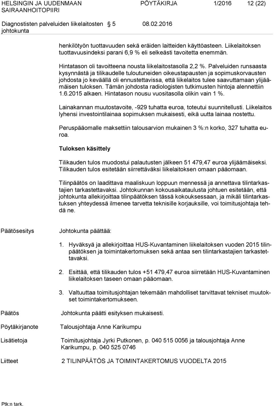 Palveluiden runsaasta kysynnästä ja tilikaudelle tuloutuneiden oikeustapausten ja sopimuskorvausten johdosta jo keväällä oli ennustettavissa, että liikelaitos tulee saavuttamaan ylijäämäisen tuloksen.