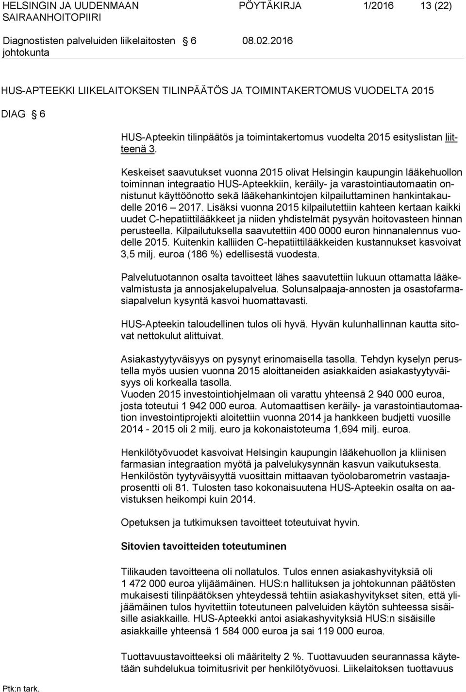 Keskeiset saavutukset vuonna 2015 olivat Helsingin kaupungin lääkehuollon toiminnan integraatio HUS-Apteekkiin, keräily- ja varastointiautomaatin onnistunut käyttöönotto sekä lääkehankintojen