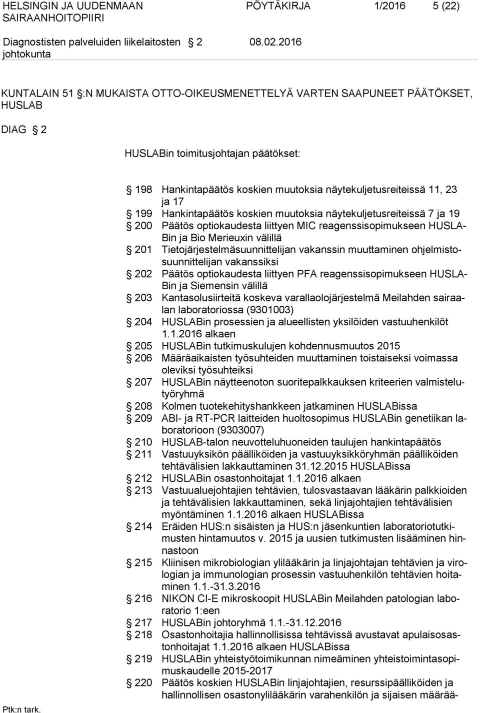 ja 17 199 Hankintapäätös koskien muutoksia näytekuljetusreiteissä 7 ja 19 200 optiokaudesta liittyen MIC reagenssisopimukseen HUSLA- Bin ja Bio Merieuxin välillä 201 Tietojärjestelmäsuunnittelijan