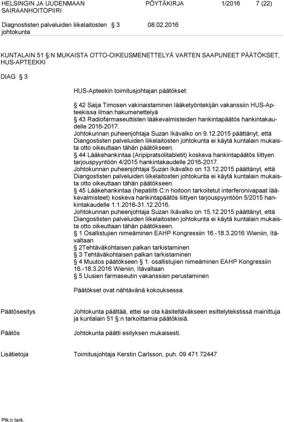 vakanssiin HUS-Apteekissa ilman hakumenettelyä 43 Radiofarmaseuttisten lääkevalmisteiden hankintapäätös hankintakaudelle 2016-2017. Johtokunnan puheenjohtaja Suzan Ikävalko on 9.12.