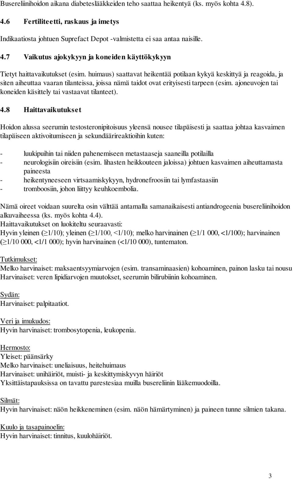 huimaus) saattavat heikentää potilaan kykyä keskittyä ja reagoida, ja siten aiheuttaa vaaran tilanteissa, joissa nämä taidot ovat erityisesti tarpeen (esim.