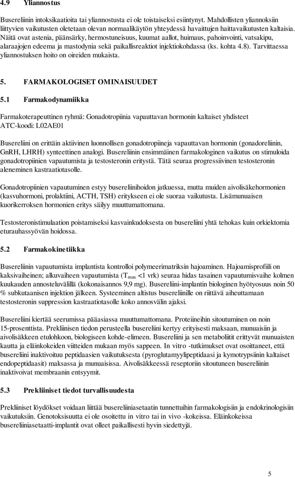 Näitä ovat astenia, päänsärky, hermostuneisuus, kuumat aallot, huimaus, pahoinvointi, vatsakipu, alaraajojen edeema ja mastodynia sekä paikallisreaktiot injektiokohdassa (ks. kohta 4.8).