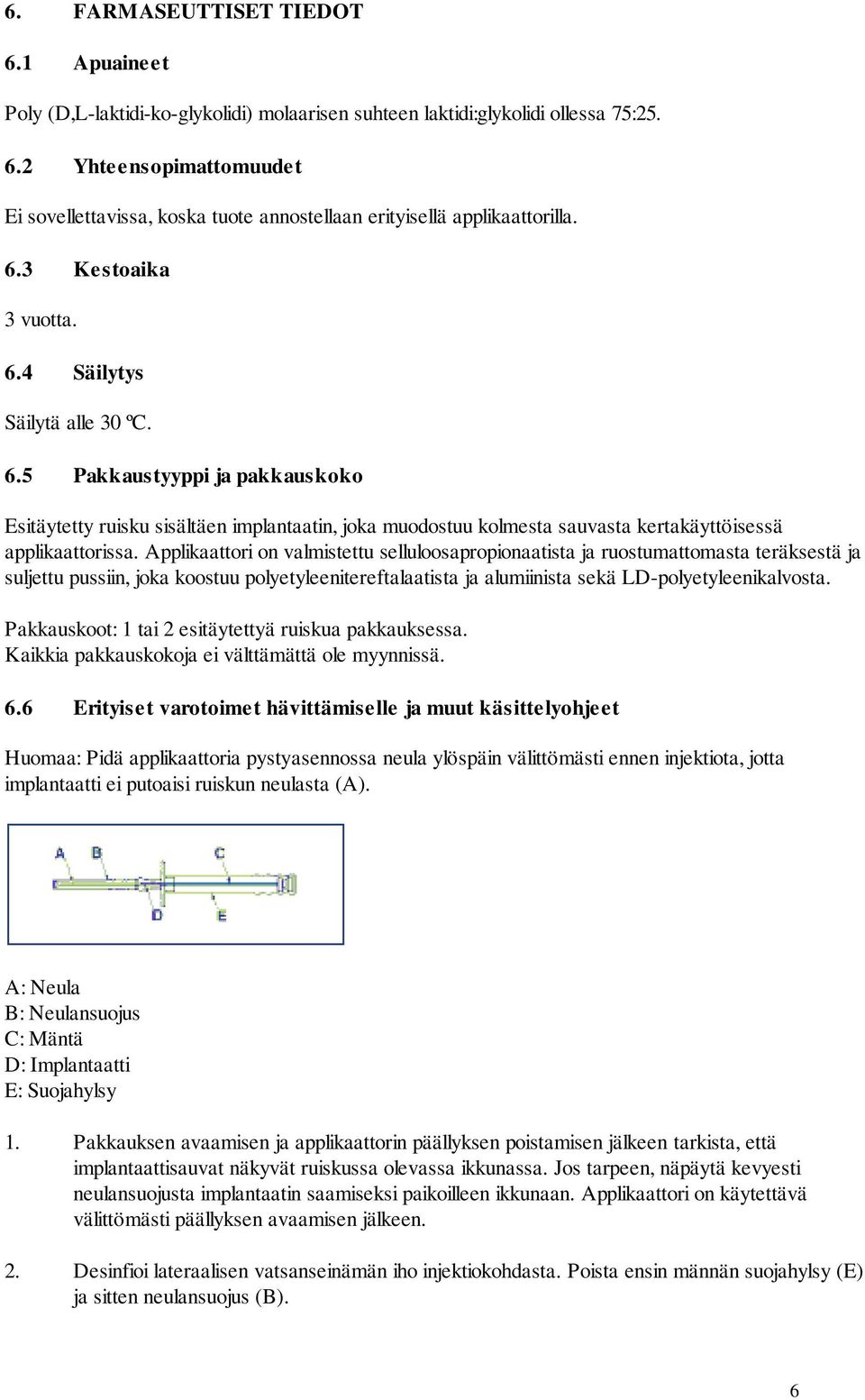 Applikaattori on valmistettu selluloosapropionaatista ja ruostumattomasta teräksestä ja suljettu pussiin, joka koostuu polyetyleenitereftalaatista ja alumiinista sekä LD-polyetyleenikalvosta.