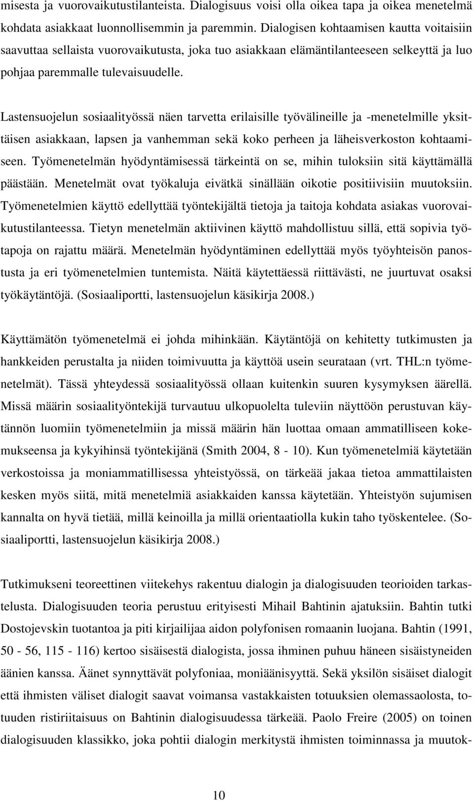 Lastensuojelun sosiaalityössä näen tarvetta erilaisille työvälineille ja -menetelmille yksittäisen asiakkaan, lapsen ja vanhemman sekä koko perheen ja läheisverkoston kohtaamiseen.