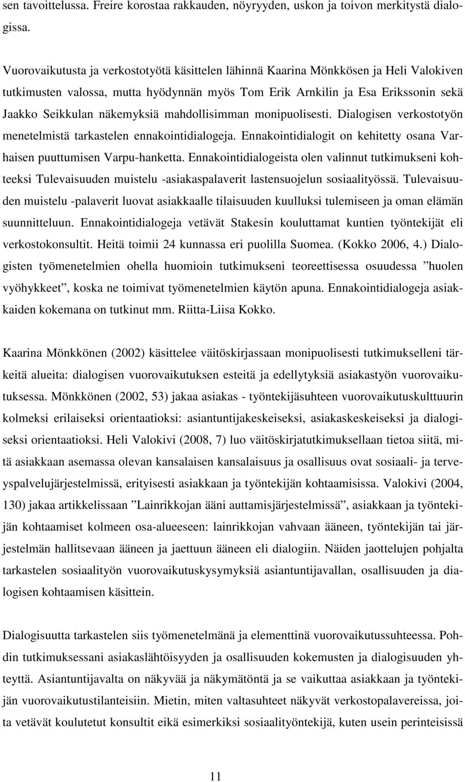 mahdollisimman monipuolisesti. Dialogisen verkostotyön menetelmistä tarkastelen ennakointidialogeja. Ennakointidialogit on kehitetty osana Varhaisen puuttumisen Varpu-hanketta.