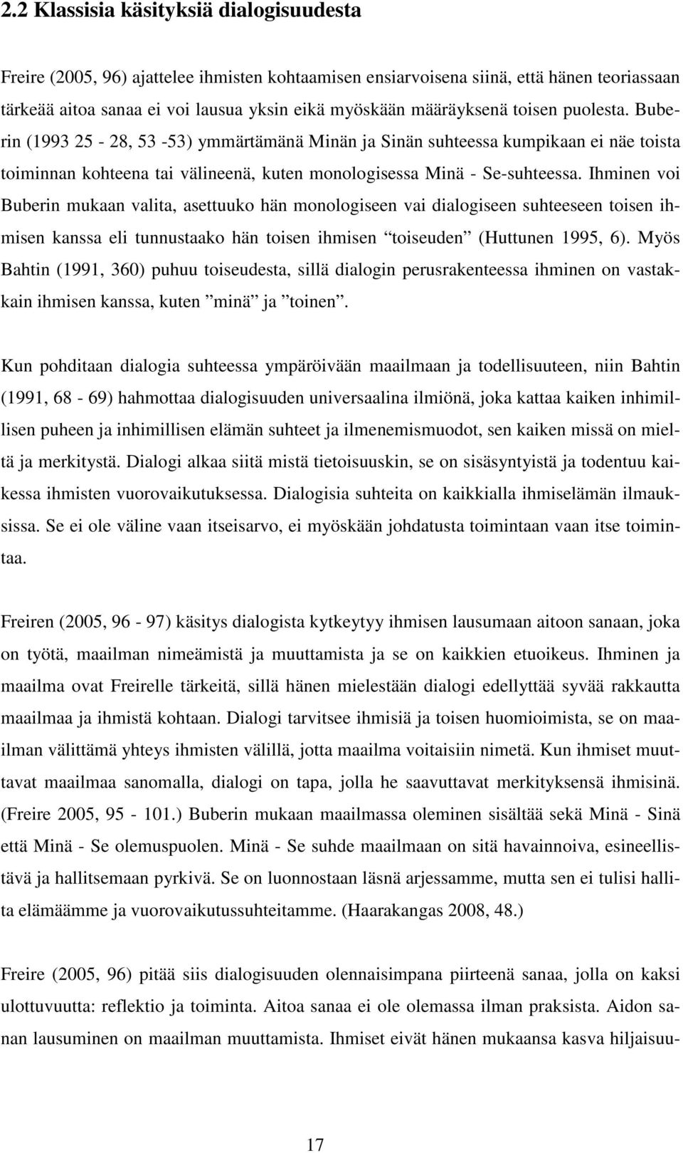 Ihminen voi Buberin mukaan valita, asettuuko hän monologiseen vai dialogiseen suhteeseen toisen ihmisen kanssa eli tunnustaako hän toisen ihmisen toiseuden (Huttunen 1995, 6).