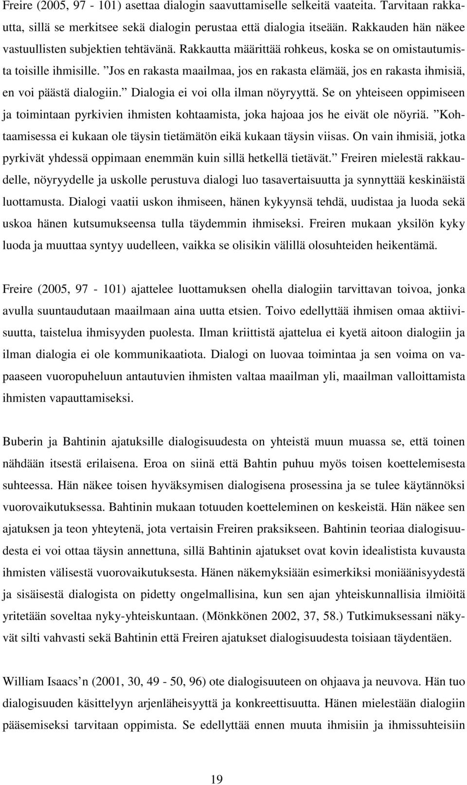 Jos en rakasta maailmaa, jos en rakasta elämää, jos en rakasta ihmisiä, en voi päästä dialogiin. Dialogia ei voi olla ilman nöyryyttä.