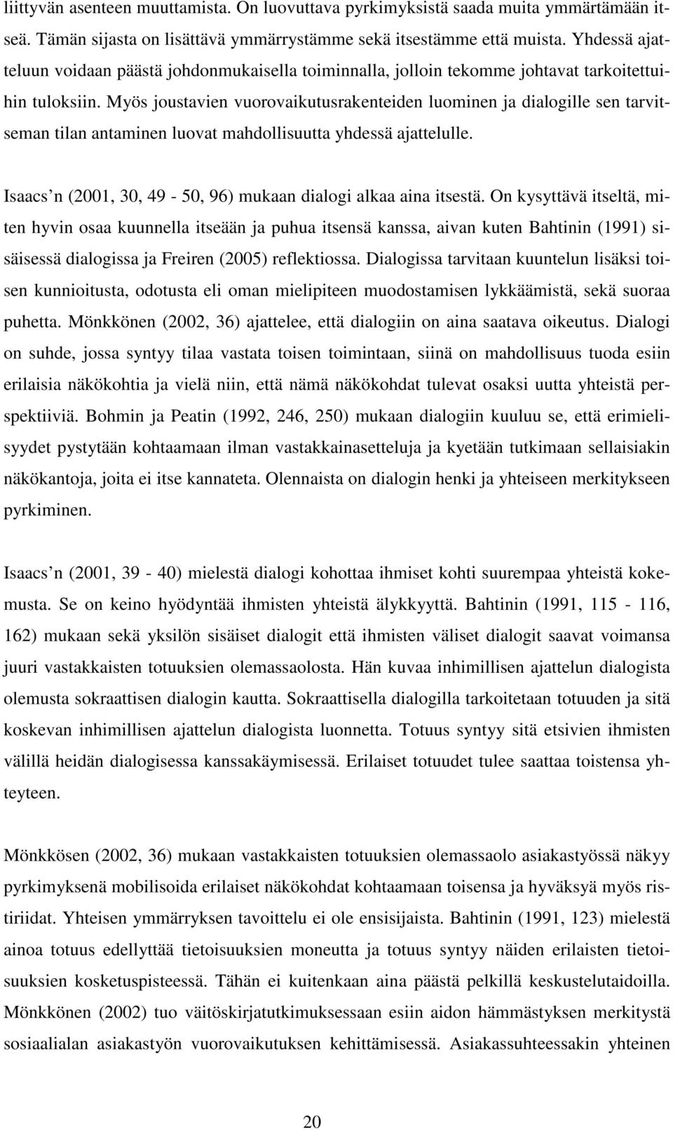 Myös joustavien vuorovaikutusrakenteiden luominen ja dialogille sen tarvitseman tilan antaminen luovat mahdollisuutta yhdessä ajattelulle.