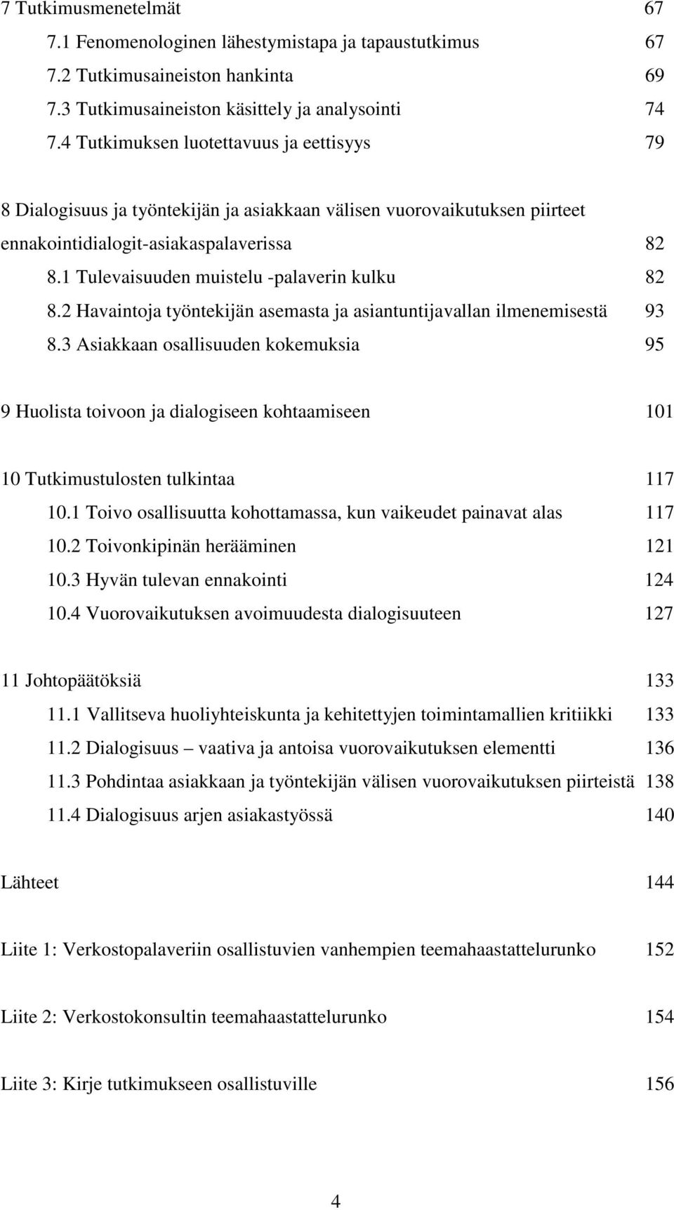 1 Tulevaisuuden muistelu -palaverin kulku 82 8.2 Havaintoja työntekijän asemasta ja asiantuntijavallan ilmenemisestä 93 8.