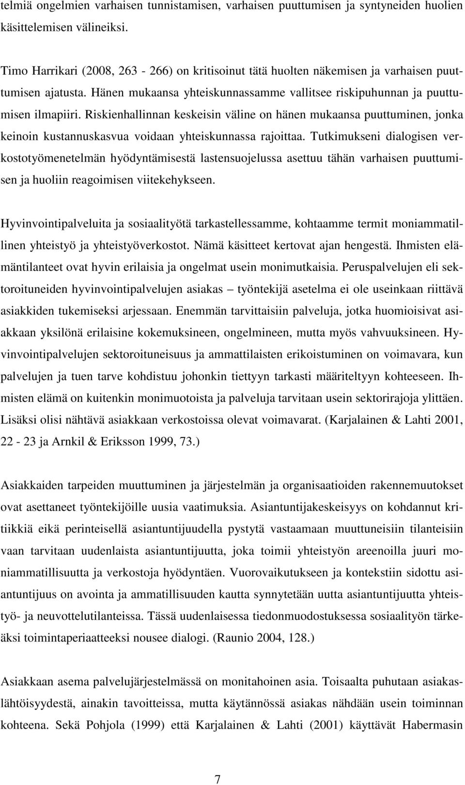 Riskienhallinnan keskeisin väline on hänen mukaansa puuttuminen, jonka keinoin kustannuskasvua voidaan yhteiskunnassa rajoittaa.