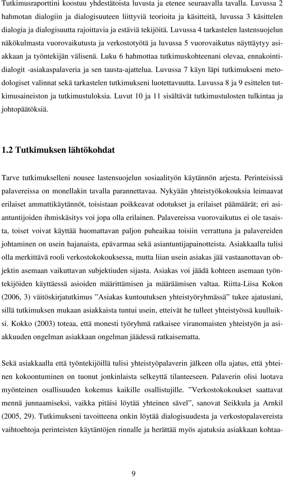 Luvussa 4 tarkastelen lastensuojelun näkökulmasta vuorovaikutusta ja verkostotyötä ja luvussa 5 vuorovaikutus näyttäytyy asiakkaan ja työntekijän välisenä.