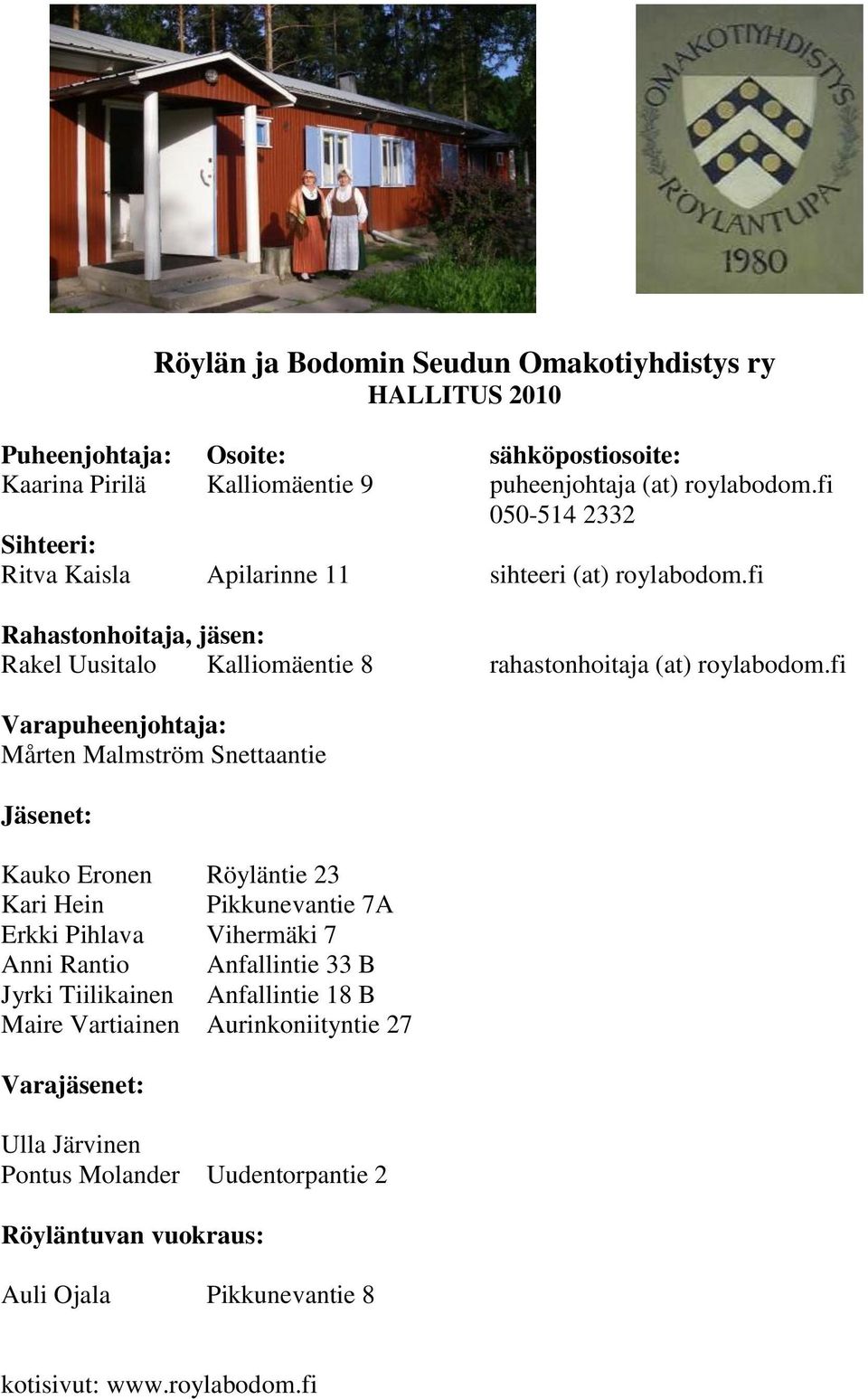 fi Varapuheenjohtaja: Mårten Malmström Snettaantie Jäsenet: Kauko Eronen Röyläntie 23 Kari Hein Pikkunevantie 7A Erkki Pihlava Vihermäki 7 Anni Rantio Anfallintie 33 B Jyrki