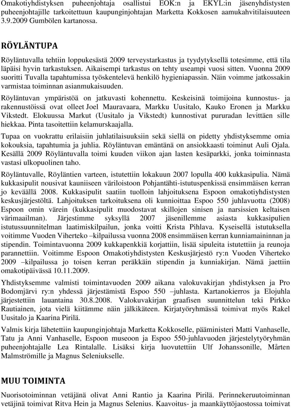 Vuonna 2009 suoritti Tuvalla tapahtumissa työskentelevä henkilö hygieniapassin. Näin voimme jatkossakin varmistaa toiminnan asianmukaisuuden. Röyläntuvan ympäristöä on jatkuvasti kohennettu.