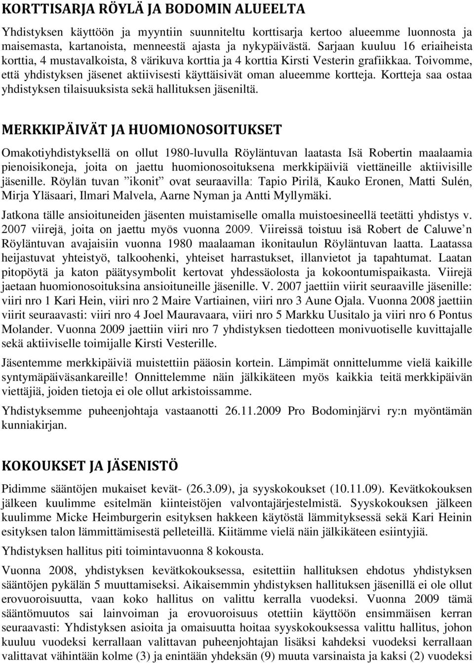 Toivomme, että yhdistyksen jäsenet aktiivisesti käyttäisivät oman alueemme kortteja. Kortteja saa ostaa yhdistyksen tilaisuuksista sekä hallituksen jäseniltä.