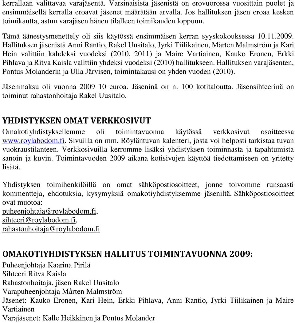 Hallituksen jäsenistä Anni Rantio, Rakel Uusitalo, Jyrki Tiilikainen, Mårten Malmström ja Kari Hein valittiin kahdeksi vuodeksi (2010, 2011) ja Maire Vartiainen, Kauko Eronen, Erkki Pihlava ja Ritva