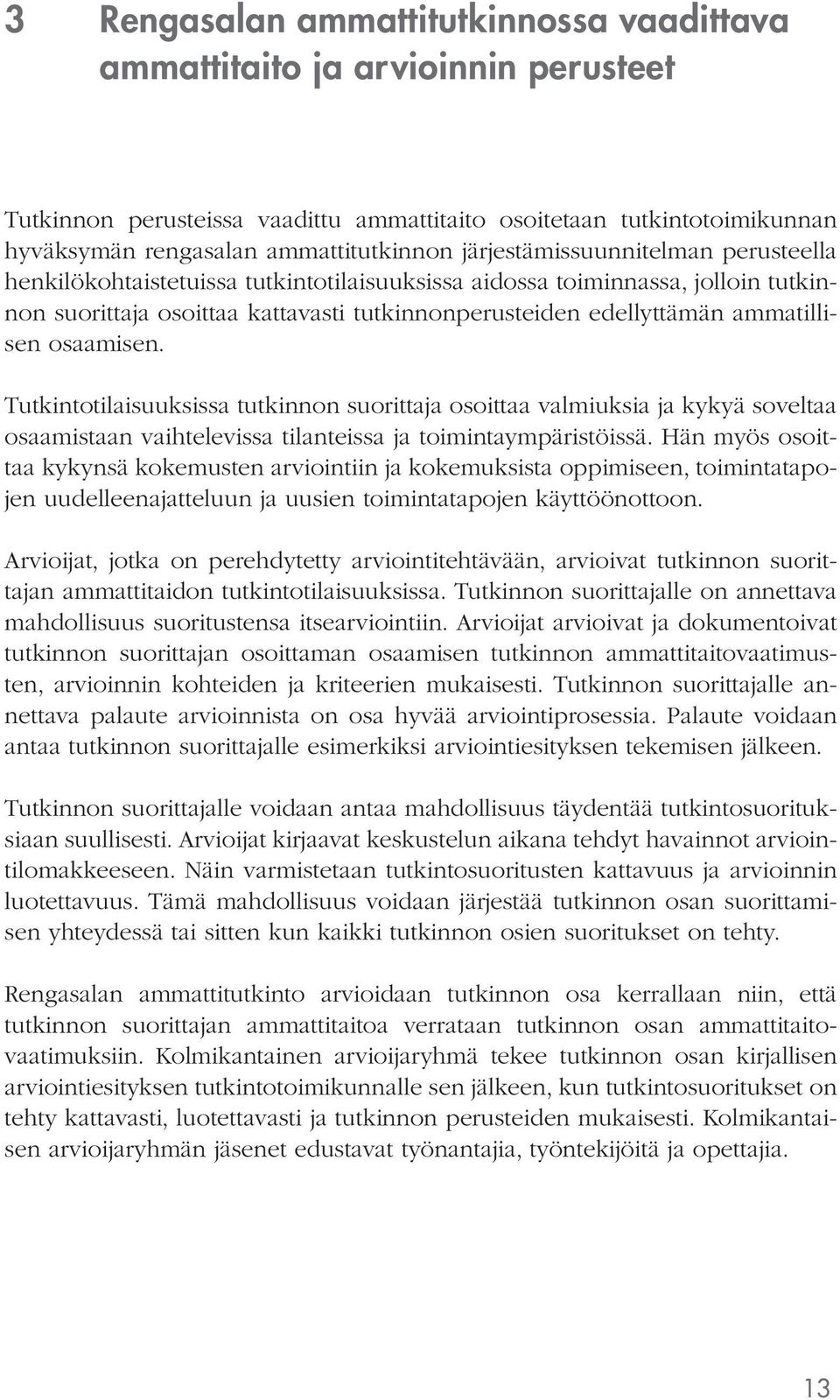 osaamisen. Tutkintotilaisuuksissa tutkinnon suorittaja osoittaa valmiuksia ja kykyä soveltaa osaamistaan vaihtelevissa tilanteissa ja toimintaympäristöissä.