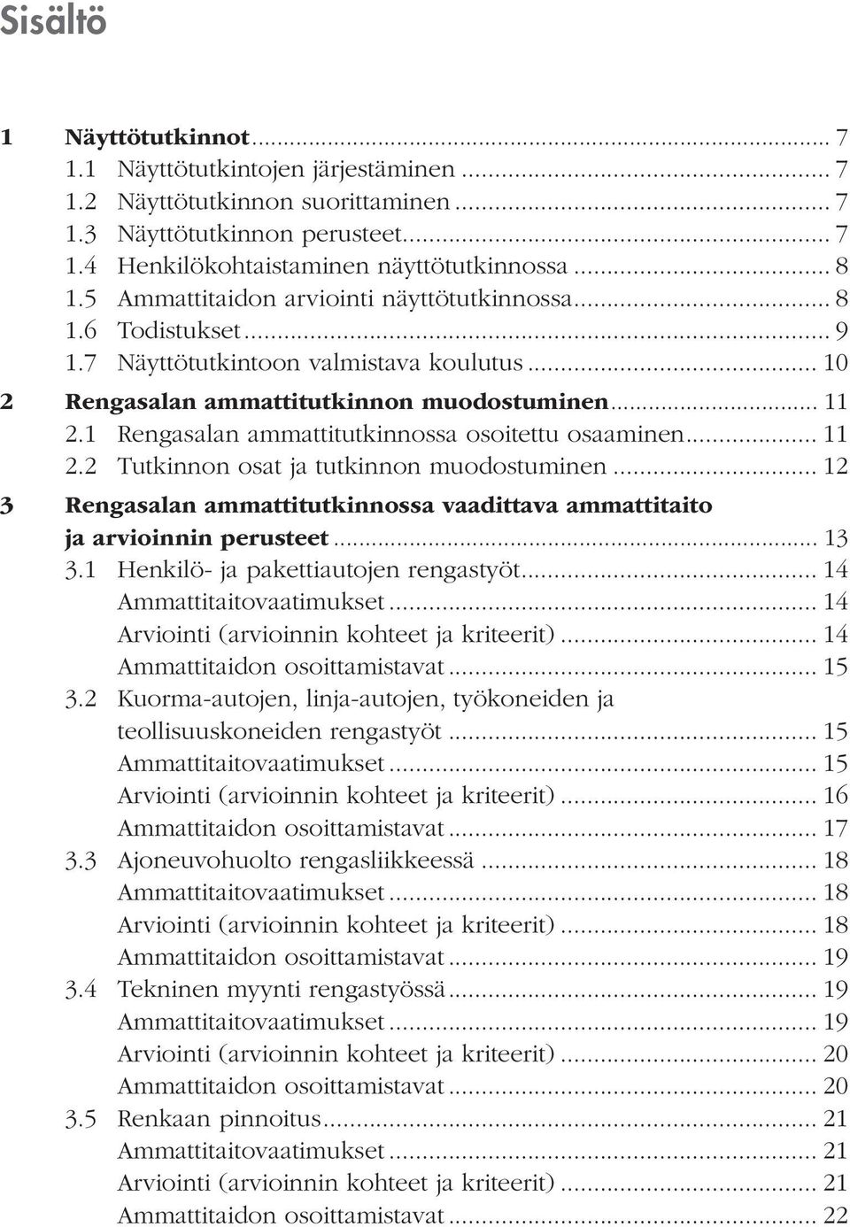 1 Rengasalan ammattitutkinnossa osoitettu osaaminen... 11 2.2 Tutkinnon osat ja tutkinnon muodostuminen... 12 3 Rengasalan ammattitutkinnossa vaadittava ammattitaito ja arvioinnin perusteet... 13 3.