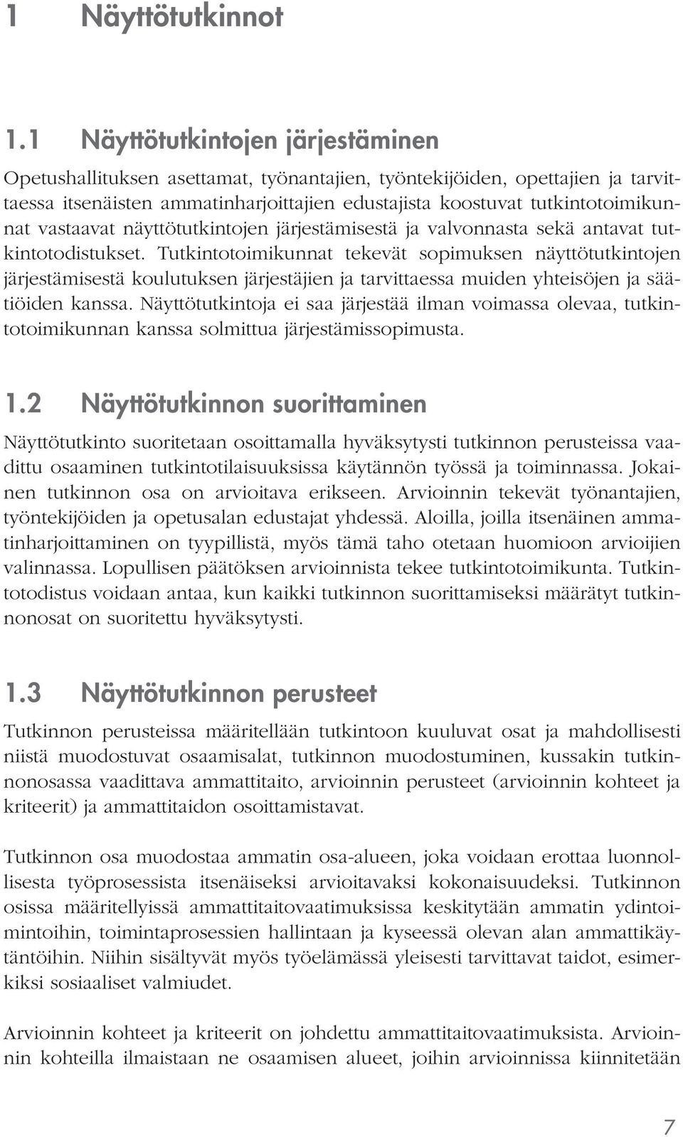 vastaavat näyttötutkintojen järjestämisestä ja valvonnasta sekä antavat tutkintotodistukset.