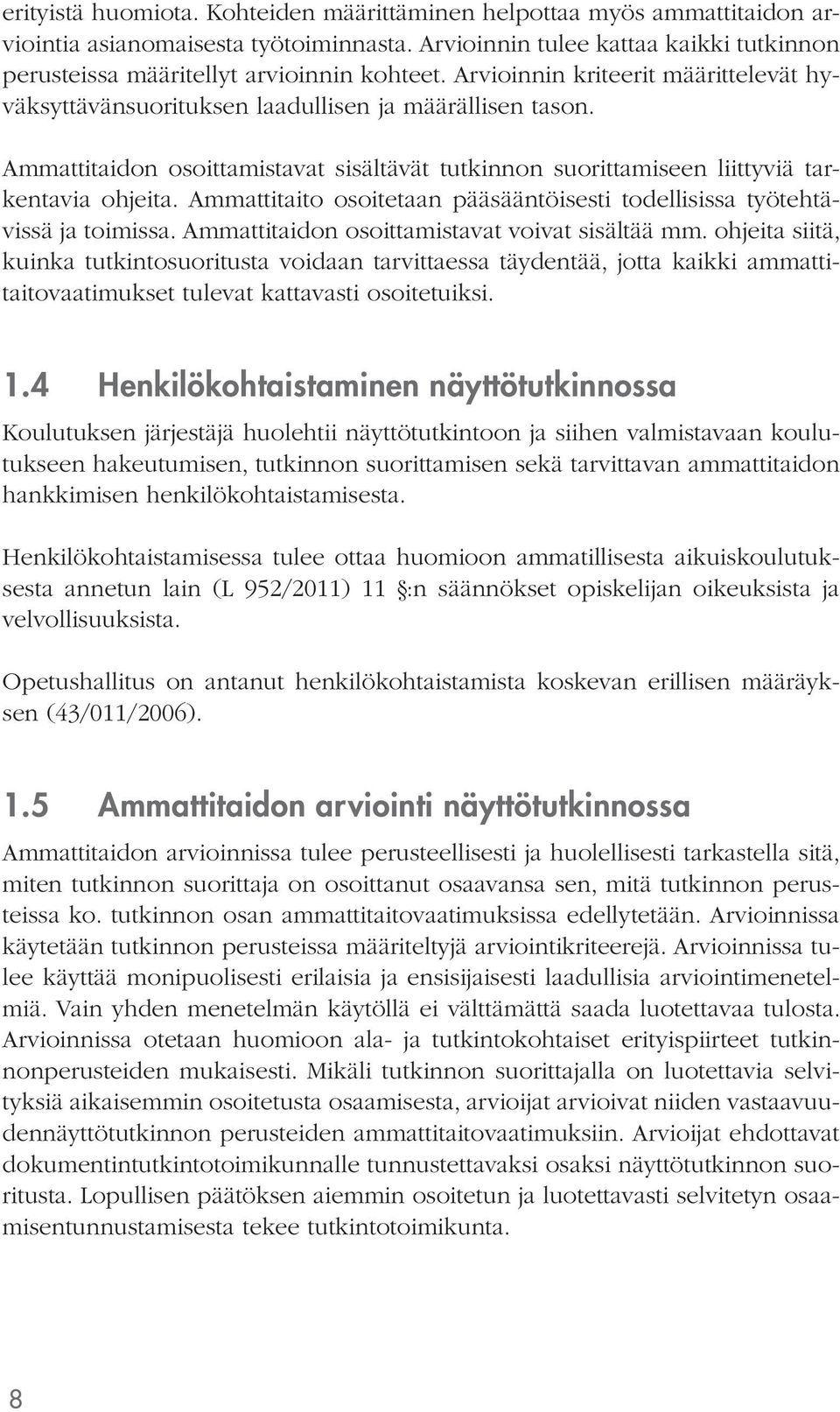 Ammattitaito osoitetaan pääsääntöisesti todellisissa työtehtävissä ja toimissa. Ammattitaidon osoittamistavat voivat sisältää mm.