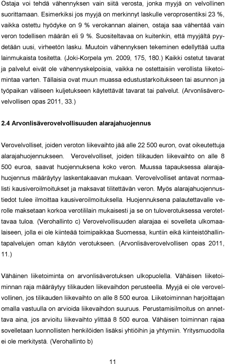 Suositeltavaa on kuitenkin, että myyjältä pyydetään uusi, virheetön lasku. Muutoin vähennyksen tekeminen edellyttää uutta lainmukaista tositetta. (Joki-Korpela ym. 2009, 175, 180.