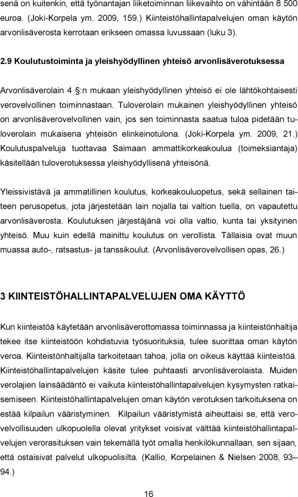 9 Koulutustoiminta ja yleishyödyllinen yhteisö arvonlisäverotuksessa Arvonlisäverolain 4 :n mukaan yleishyödyllinen yhteisö ei ole lähtökohtaisesti verovelvollinen toiminnastaan.