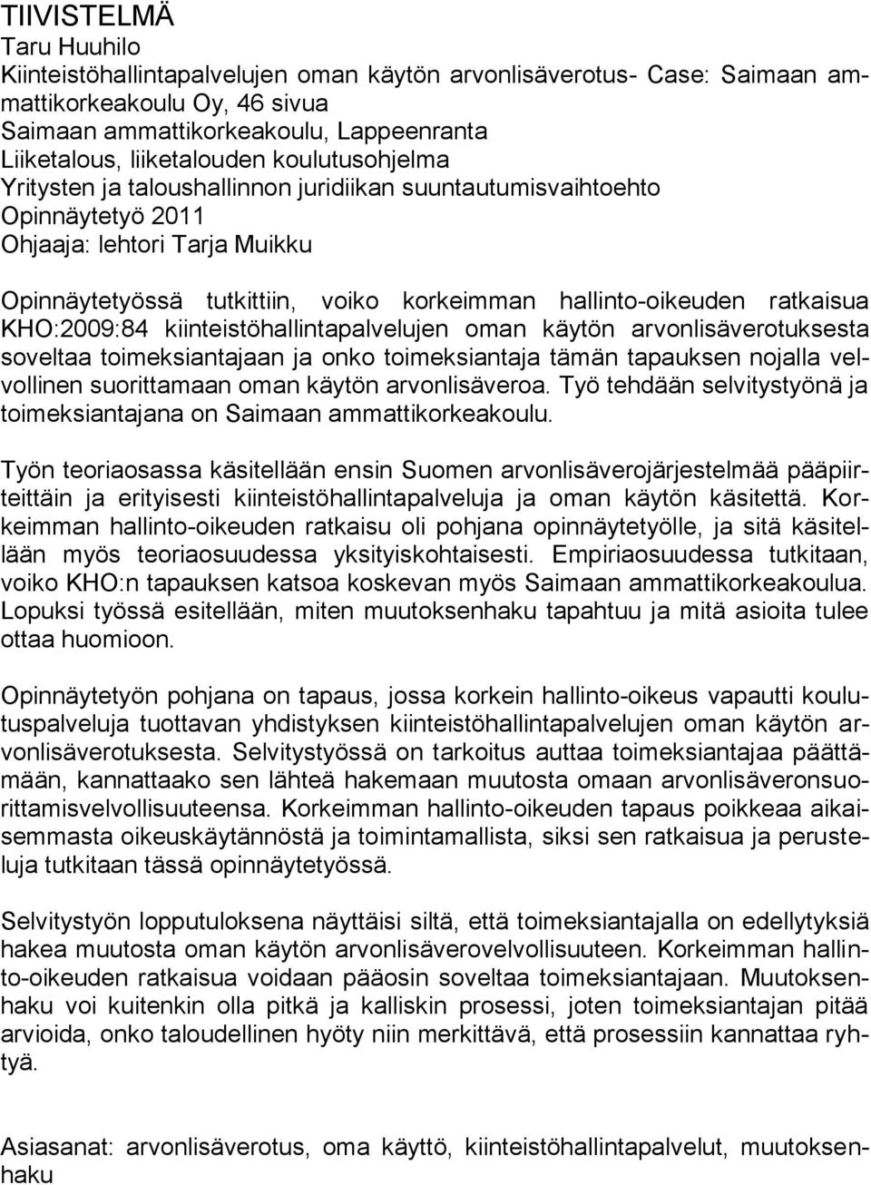 KHO:2009:84 kiinteistöhallintapalvelujen oman käytön arvonlisäverotuksesta soveltaa toimeksiantajaan ja onko toimeksiantaja tämän tapauksen nojalla velvollinen suorittamaan oman käytön arvonlisäveroa.