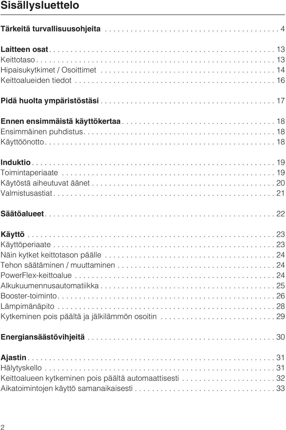 ...22 Käyttö...23 Käyttöperiaate...23 Näin kytket keittotason päälle...24 Tehon säätäminen / muuttaminen... 24 PowerFlex-keittoalue...24 Alkukuumennusautomatiikka...25 Booster-toiminto.