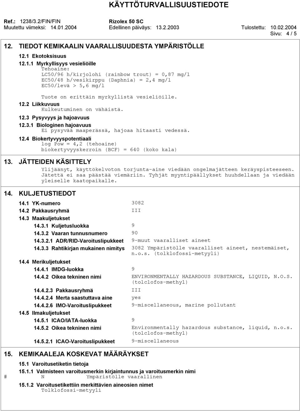 .1 Ekotoksisuus 12.1.1 Myrkyllisyys vesieliöille Tehoaine: LC50/96 h/kirjolohi (rainbow trout) = 0,87 mg/l EC50/48 h/vesikirppu (Daphnia) = 2,4 mg/l EC50/levä > 5,6 mg/l Tuote on erittäin myrkyllistä vesieliöille.