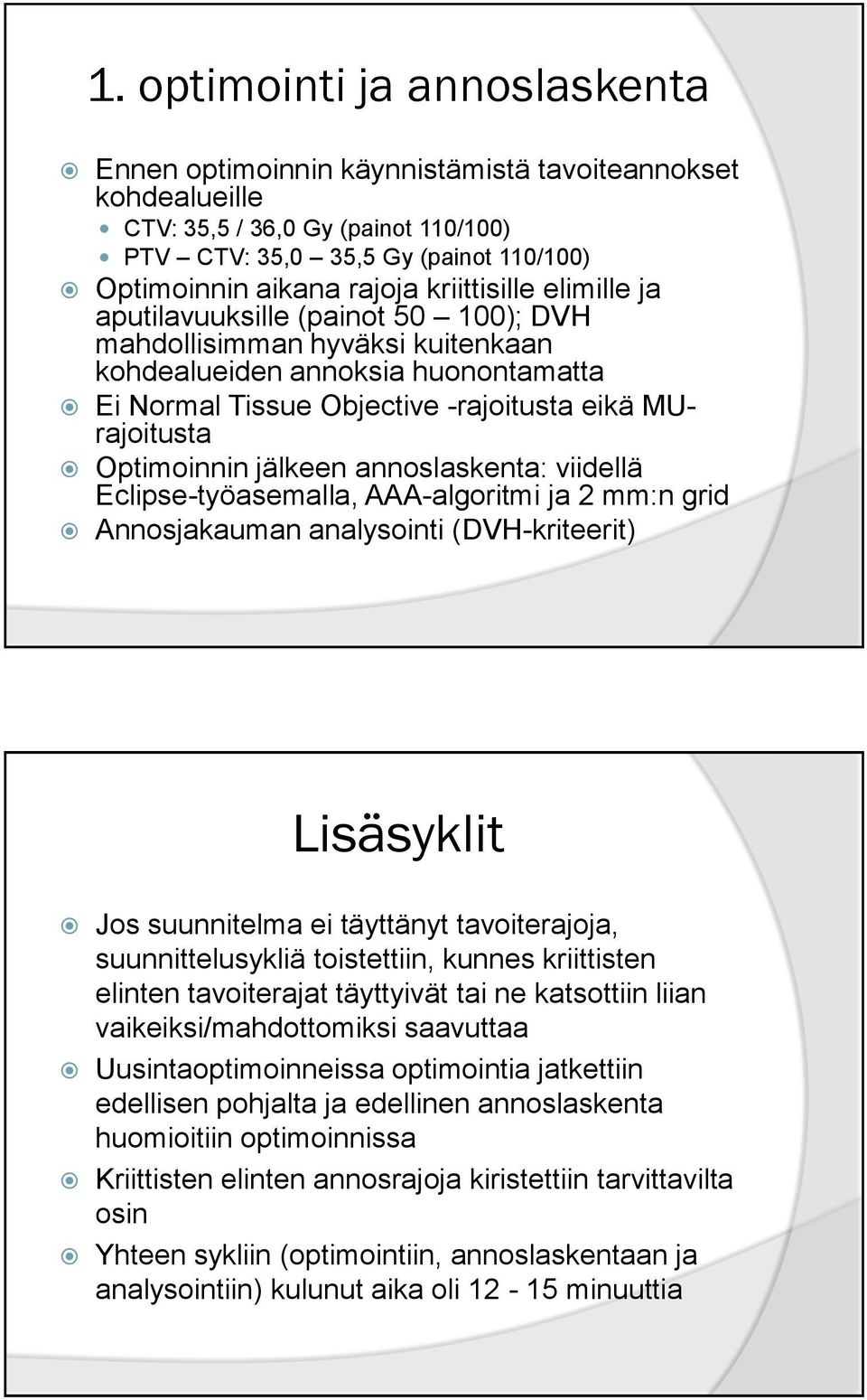 Optimoinnin jälkeen annoslaskenta: viidellä Eclipse-työasemalla, AAA-algoritmi ja 2 mm:n grid Annosjakauman analysointi (DVH-kriteerit) Lisäsyklit Jos suunnitelma ei täyttänyt tavoiterajoja,