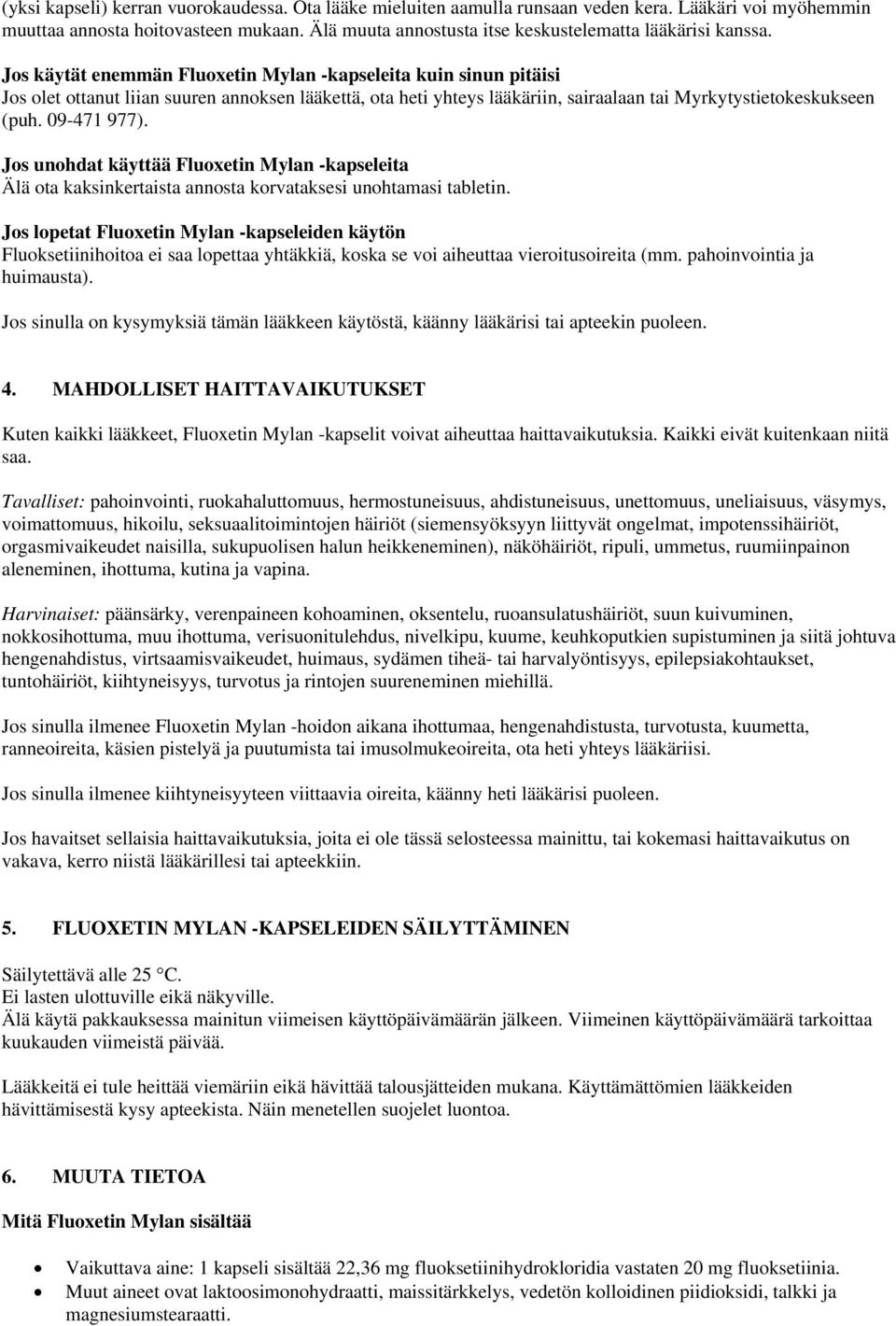 Jos käytät enemmän Fluoxetin Mylan -kapseleita kuin sinun pitäisi Jos olet ottanut liian suuren annoksen lääkettä, ota heti yhteys lääkäriin, sairaalaan tai Myrkytystietokeskukseen (puh. 09-471 977).