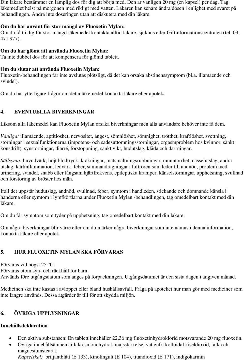 Om du har använt för stor mängd av Fluoxetin Mylan: Om du fått i dig för stor mängd läkemedel kontakta alltid läkare, sjukhus eller Giftinformationscentralen (tel. 09-471 977).